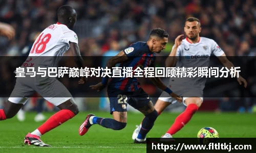 皇马与巴萨巅峰对决直播全程回顾精彩瞬间分析
