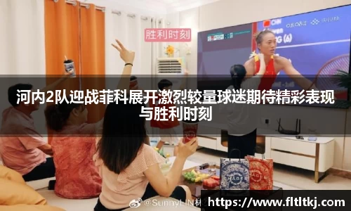 河内2队迎战菲科展开激烈较量球迷期待精彩表现与胜利时刻