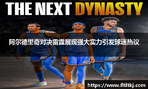 阿尔德里奇对决雷霆展现强大实力引发球迷热议